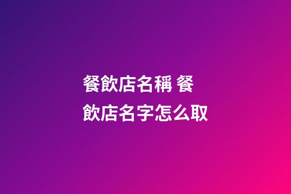 餐飲店名稱 餐飲店名字怎么取